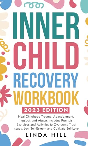 Inner Child Recovery Workbook: Heal Childhood Trauma, Abandonment, Neglect, and Abuse. Includes Prompts, Exercises and Activities to Overcome Trust Issues, ... and Recover from Unhealthy Relationships)