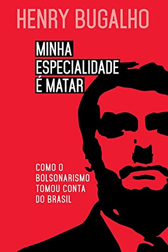 Minha especialidade é matar: como o Bolsonarismo tomou conta do Brasil