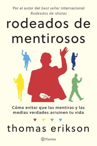 Rodeados de mentirosos: Cómo evitar que las mentiras y las medias verdades arruinen tu vida (No ...