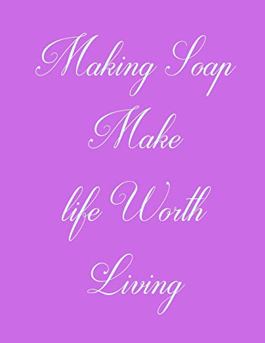 Making Soap Make Life Worth Living: Funny Slogan-Blank Lined Notebook-120 Pages 8.5 x 11