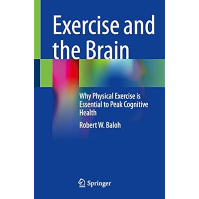 Exercise and the Brain: Why Physical Exercise is Essential to Peak Cognitive Health