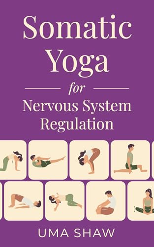 Somatic Yoga for Nervous System Regulation: 25 Illustrated Exercises and 5 Breathing Techniques for Chronic Pain, Mobility, and Stress Relief (Transformative Yoga)