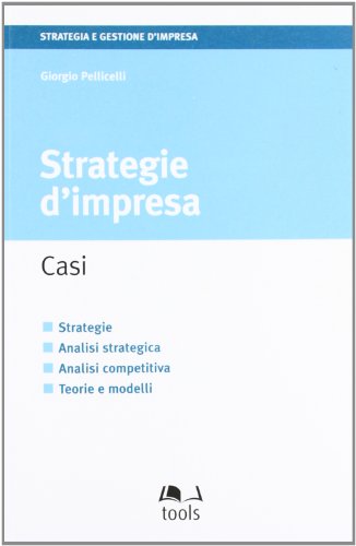 Strategie d'impresa. Casi, strategie, analisi strategica, analisi competitiva, teorie e modelli