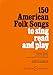 150 American Folk Songs: To Sing, Read and Play