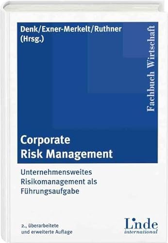 Corporate Risk Management: Unternehmensweites Risikomanagement als Führungsaufgabe