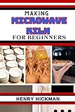 MAKING MICROWAVE KILN FOR BEGINNERS: Practical Knowledge Guide On Skills, Techniques And Pattern To Understand, Master & Explore The Process Of Microwave Kiln Making From Scratch