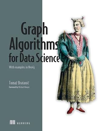 Graph Algorithms for Data Science: With Examples in Neo4j : Bratanic ...