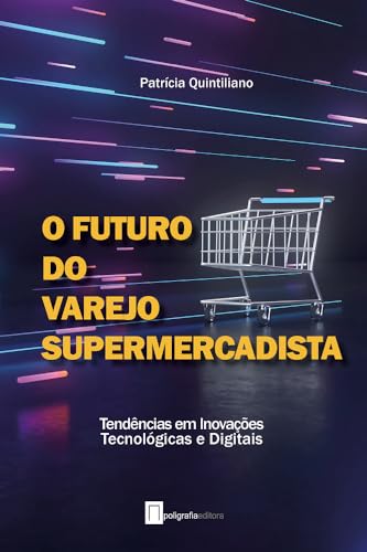 O futuro do varejo supermercadista: Tendências em inovações tecnológicas e digitais