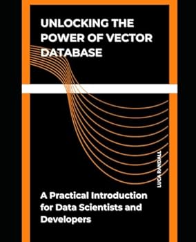 Paperback Unlocking the Power of Vector Database: A Practical Introduction for Data Scientists and Developers (The AI Builder's Toolkit: Essential Guides for Practical Application) Book