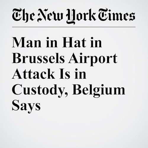Man in Hat in Brussels Airport Attack Is in Custody, Belgium Says cover art