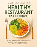 Healthy Restaurant – Das Kochbuch: Frisch, glutenfrei & nährstoffreich kochen wie im gesündesten Restaurant der Stadt