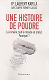 Une histoire de poudre: LA COCAÏNE, TOUT LE MONDE EN PREND MAINTENANT.POURQUOI?
