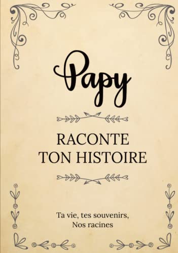 Papy raconte ton histoire | Ta vie, tes souvenirs, nos racines: Parle nous de toi, dis-nous tout sur toi ! Partage tes souvenirs avec nous ! | Un ... des Grands-Pères, son anniversaire ou Noël
