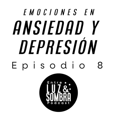 Emociones en Ansiedad y Depresión - Episodio 8