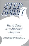 Step Spirit: The 12 Steps As a Spiritual Program