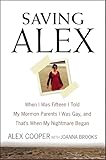 Saving Alex: When I Was Fifteen I Told My Mormon Parents I Was Gay, and That's When My Nightmare Began