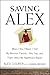 Saving Alex: When I Was Fifteen I Told My Mormon Parents I Was Gay, and That's When My Nightmare Began