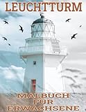 Leuchttürme Malbuch für Erwachsene: Kreatives Leuchtturm Ausmalbuch mit Meer und Landschaften zur Entspannung