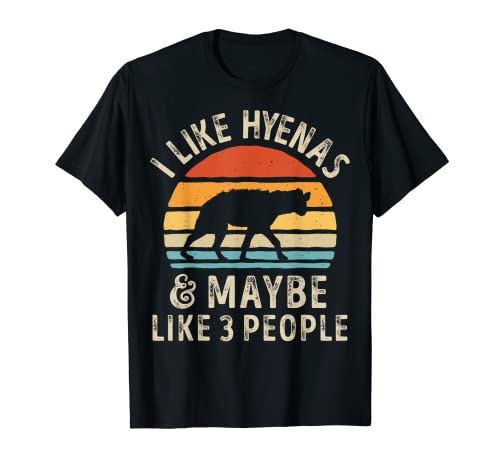 I Like Hyenas and Maybe 3 People Funny Hyena Lover Gifts Maglietta