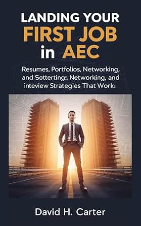 Landing Your First Job in AEC: Resumes, Portfolios, Networking, and Interview Strategies That Work (AEC Career Blueprint, Book 2)