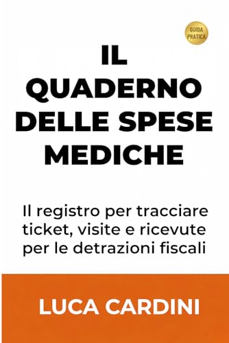 Il quaderno delle spese mediche: Massimizza ogni rimborso fiscale organizzando scontrini e fatture sanitarie. Ottieni detrazioni sicure sul modello 730 senza stress burocratico. (Italian Edition)