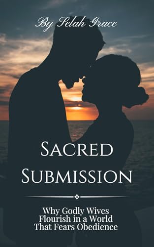 Sacred Submission : Why Godly Wives Thrive in a World That Fears Obedience