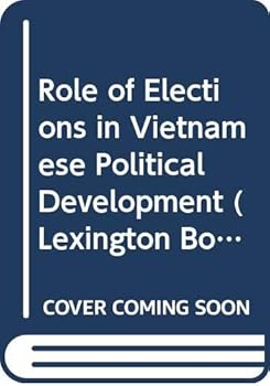 Role of Elections in Vietnamese Political Development (Lexington Books)