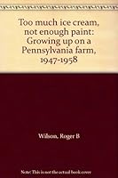 Too much ice cream, not enough paint: Growing up on a Pennsylvania farm, 1947-1958 B0006FDDBM Book Cover