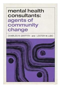 Hardcover Mental Health Consultants: Agents of Community Change [By] Charles R. Griffith [And] Lester M. Libo Book