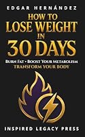 How to Lose Weight in 30 Days: A Proven Daily Plan to Burn Fat, Transform Your Body, and Take Back Control in Just 30 Days 1971513202 Book Cover