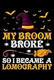  My Broom Broke So I Became A Lomography Composition Notebook: Lomography Halloween Witch Scary Journal Notebook For Men, Women, Girls, Kids - 6 x 9\