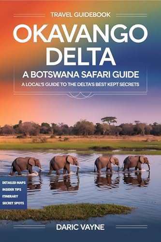 Okavango Delta: A Botswana Safari Guide: A Local's Guide to the Delta's Best Kept Secrets