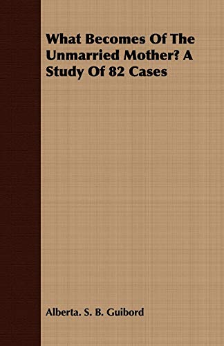 What Becomes Of The Unmarried Mother?: A Study of 82 Cases