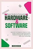 Basic Guide to Computer HARDWARE & SOFTWARE: Approach to Computers based on sizes, System Software, Operating System, Hardware Categories, Networking & Information Technology (English Edition)