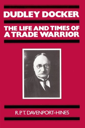 Dudley Docker: The Life and Times of a Trade Warrior by R.P. T. Davenport-Hines (2010-11-26)