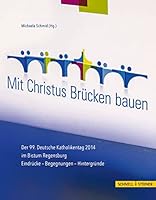 Mit Christus Brucken Bauen: Der 99. Deutsche Katholikentag 2014 Im Bistum Regensburg. Eindrucke - Begegnungen - Hintergrunde 3795429285 Book Cover