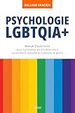 Psychologie LGBTQIA+: Manuel d'auto-soins pour surmonter les troubles liés à l'orientation sexuelle et l'identité de genre