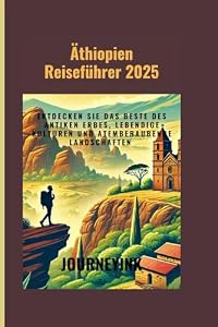 Äthiopien Reiseführer 2025: Entdecken Sie das Beste des antiken Erbes, lebendige Kulturen und atemberaubende Landschaften