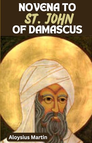 NOVENA TO ST. JOHN OF DAMASCUS: Nine Days Novena Reflection, Prayer and Devotion to the Patron Saint