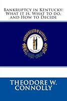 Bankruptcy in Kentucky: What it is, What to do, and How to Decide 1478197781 Book Cover