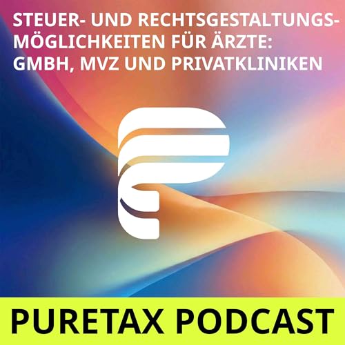 Folge 32 &ndash; Steuer- und Rechtsgestaltungsm&ouml;glichkeiten f&uuml;r &Auml;rzte: GmbH, MVZ und Privatkliniken