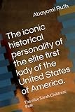 The iconic historical personality of the elite first lady of the United States of America.: The elite Sarah Childress Polk
