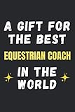  A gift for the best Equestrian Coach in the world: Lined Journal Paper 120 Pages, The perfect gift for trainers, sport coaches and teachers