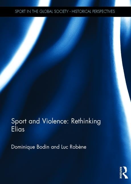 Sport and Violence: Rethinking Elias (Sport in the Global Society - Historical Perspectives)      1st Edition