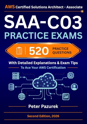 AWS Certified Solutions Architect - Associate (SAA-C03) Practice Exams: 500 Practice Questions with Detailed Explanations & Exam Tips to Ace Your AWS Certification