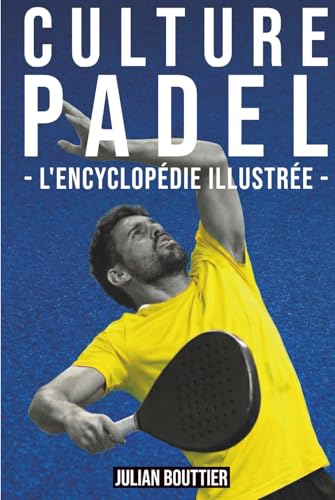 CULTURE PADEL - L'encyclopédie illustrée -: Règles, techniques, tactiques et histoire du padel – De débutant à joueur confirmé