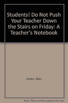 Hardcover Students! Do Not Push Your Teacher Down the Stairs on Friday: A Teacher's Notebook Book