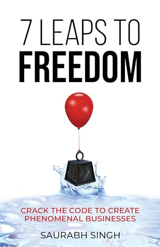7 Leaps to Freedom: Crack the Code to Create Phenomenal Businesses