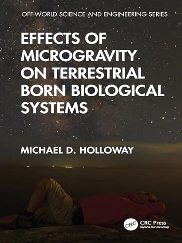 Effects of Microgravity on Terrestrial Born Biological Systems (Off-world Science & Engineering Series)