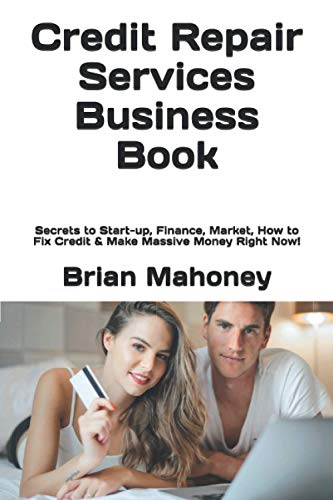 Credit Repair Services Business Book: Secrets To Start-Up, Finance, Market, How To Fix Credit & Make Massive Money Right Now! #TOP14